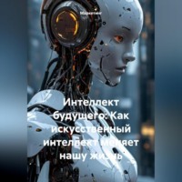 Маркетинг. Интеллект будущего: Как искусственный интеллект меняет нашу жизнь.