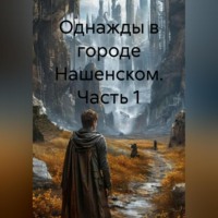 Путник N. ОДНАЖДЫ В ГОРОДЕ НАШЕНСКОМ ЧАСТЬ 1