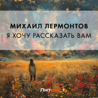 Михаил Лермонтов. Я хочу рассказать вам