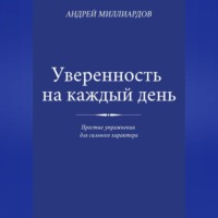 Андрей Миллиардов. Уверенность на каждый день. Простые упражнения для сильного характера
