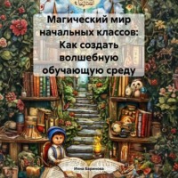 . Магический мир начальных классов: Как создать волшебную обучающую среду