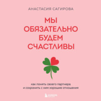 . Мы обязательно будем счастливы. Как понять своего партнера и сохранить с ним хорошие отношения
