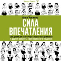 Алла Усынина. Сила впечатления. Как добиться всего через язык телодвижений и другие секреты невербального общения