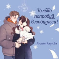 Аксинья Карпова. Только попробуй влюбиться!
