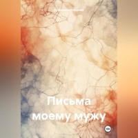 Екатерина Нечаева. Письма моему мужу
