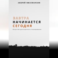 Андрей Миллиардов. Завтра начинается сегодня. Искусство долгосрочного планирования