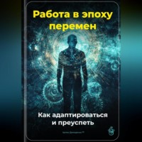 Артем Демиденко. Работа в эпоху перемен: Как адаптироваться и преуспеть