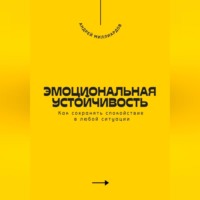 Андрей Миллиардов. Эмоциональная устойчивость. Как сохранять спокойствие в любой ситуации