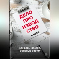 . Делопроизводство с нуля: Как организовать офисную работу
