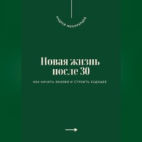 Андрей Миллиардов. Новая жизнь после 30. Как начать заново и строить будущее