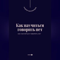 Андрей Миллиардов. Как научиться говорить нет. Искусство устанавливать личные границы