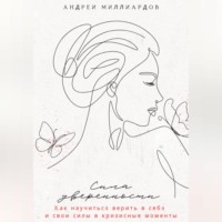 Андрей Миллиардов. Сила уверенности. Как научиться верить в себя и свои силы в кризисные моменты