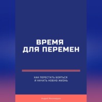 Андрей Миллиардов. Время для перемен. Как перестать бояться и начать новую жизнь