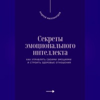 Андрей Миллиардов. Секреты эмоционального интеллекта. Как управлять своими эмоциями и строить здоровые отношения
