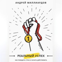Андрей Миллиардов. Реальный успех. Как победить страх и начать действовать