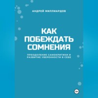 Андрей Миллиардов. Как побеждать сомнения. Преодоление самокритики и развитие уверенности в себе