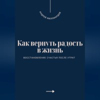 Андрей Миллиардов. Как вернуть радость в жизнь. Восстановление счастья после утрат