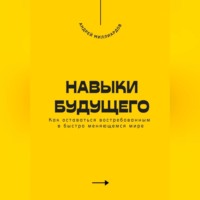 Андрей Миллиардов. Навыки будущего. Как оставаться востребованным в быстро меняющемся мире