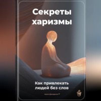 Артем Демиденко. Секреты харизмы: Как привлекать людей без слов