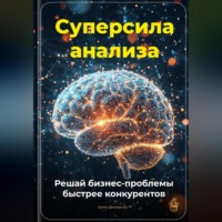Артем Демиденко. Суперсила анализа: Решай бизнес-проблемы быстрее конкурентов