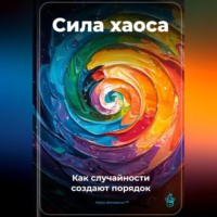Артем Демиденко. Сила хаоса: Как случайности создают порядок