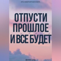 Феликс Рид. Отпусти прошлое и все будет
