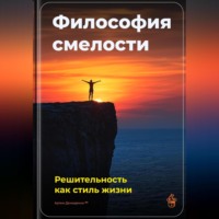 Артем Демиденко. Философия смелости: Решительность как стиль жизни