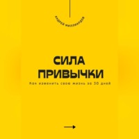 Андрей Миллиардов. Сила привычки. Как изменить свою жизнь за 30 дней