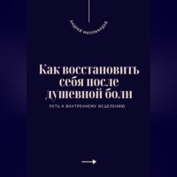 Андрей Миллиардов. Как восстановить себя после душевной боли. Путь к внутреннему исцелению