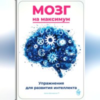 Артем Демиденко. Мозг на максимум: Упражнения для развития интеллекта