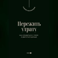 Андрей Миллиардов. Пережить утрату. Как справиться с горем и двигаться дальше