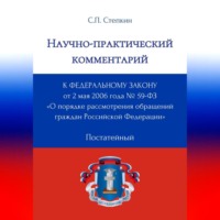 . Научно-практический комментарий к Федеральному закону от 2 мая 2006 года № 59-ФЗ «О порядке рассмотрения обращений граждан Российской Федерации» (постатейный)