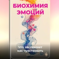 Артем Демиденко. Биохимия эмоций: Что заставляет нас чувствовать