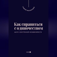 Андрей Миллиардов. Как справиться с одиночеством. Шаги к внутренней независимости