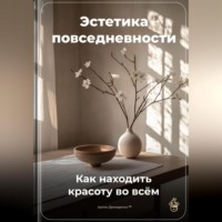 . Эстетика повседневности: Как находить красоту во всём