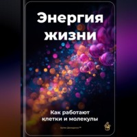 . Энергия жизни: Как работают клетки и молекулы