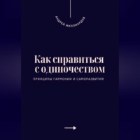 Андрей Миллиардов. Как справиться с одиночеством. Принципы гармонии и саморазвития