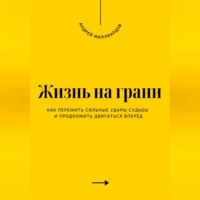 Андрей Миллиардов. Жизнь на грани. Как пережить сильные удары судьбы и продолжить двигаться вперёд