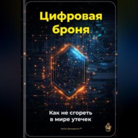 . Цифровая броня: Как не сгореть в мире утечек