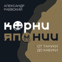 Александр Раевский. Корни Японии. От тануки до кабуки