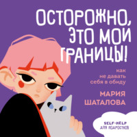 Мария Шаталова. Осторожно, это мои границы! Как не давать себя в обиду