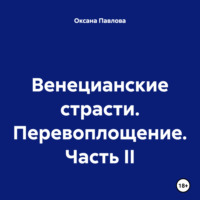 . Венецианские страсти. Перевоплощение. Часть II
