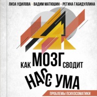 Лиза Удилова. Как мозг сводит нас с ума. Проблемы психосоматики