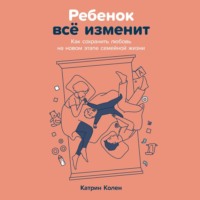 Катрин Колен. Ребенок всё изменит: Как сохранить любовь на новом этапе семейной жизни