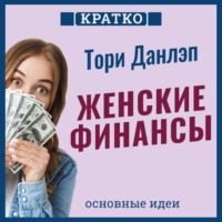 Культур-Мультур. Женские финансы. Построй жизнь своей мечты. Тори Данлэп. Кратко