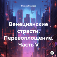 . Венецианские страсти. Перевоплощение. Часть V