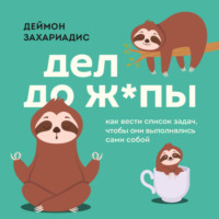 Деймон Захариадис. Дел до ж*пы. Как вести список задач, чтобы они выполнялись сами собой