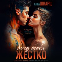Анна Шварц. Хочу тебя жестко