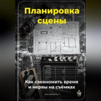 . Планировка сцены: Как сэкономить время и нервы на съёмках