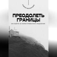 Андрей Миллиардов. Преодолеть границы. Как выйти за рамки привычного мышления